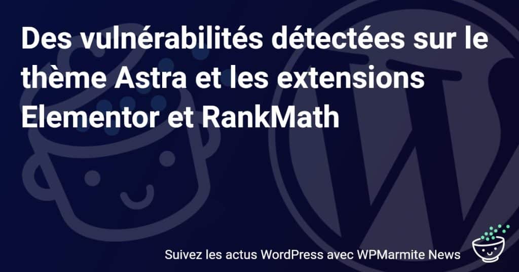 Alerte sécurité web : Attention aux failles repérées sur Astra, Elementor et RankMath!