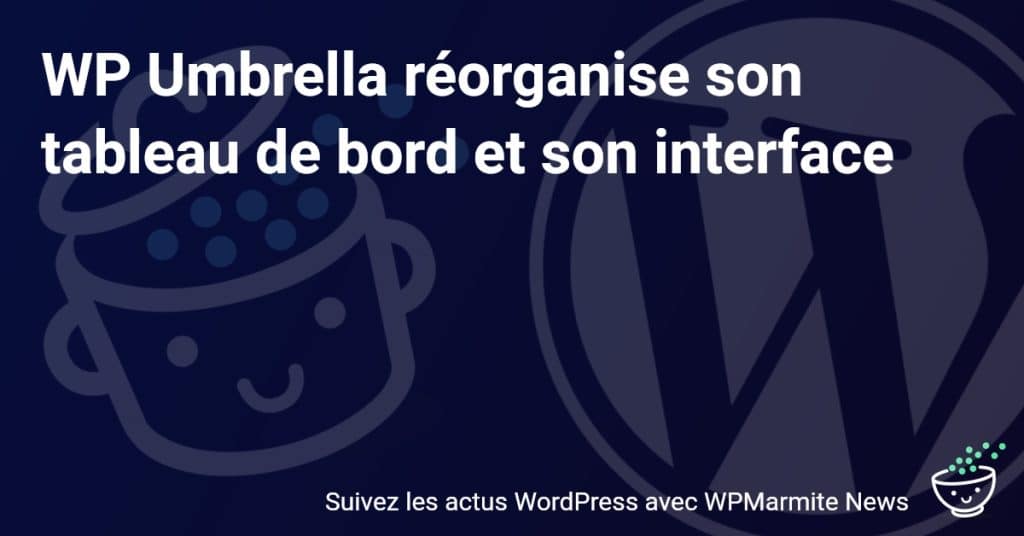 Découvrez la nouveauté de WP Umbrella: Un tableau de bord et une interface réinventée!