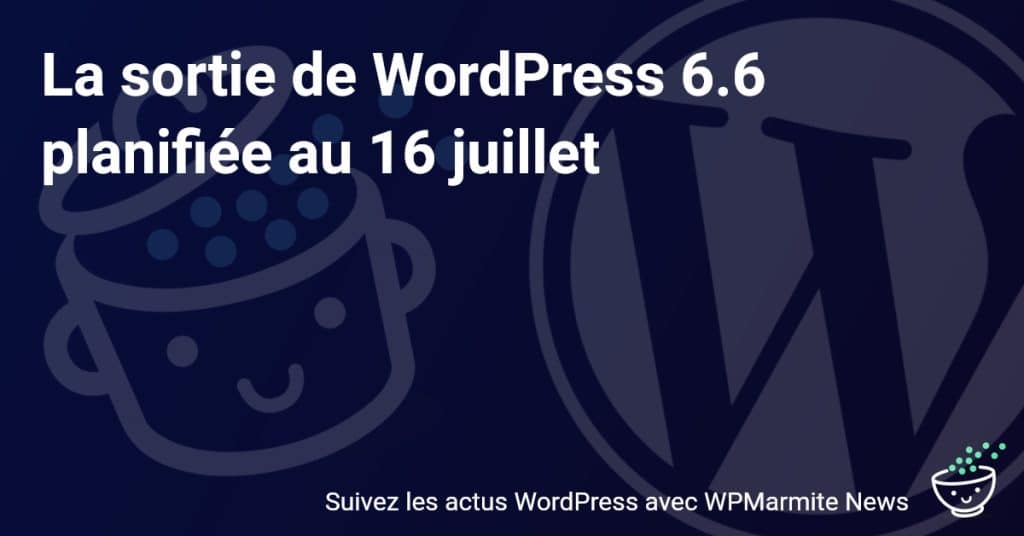 WordPress 6.6 : une sortie prévue pour le 16 juillet ! Découvrez ce qui vous attend !