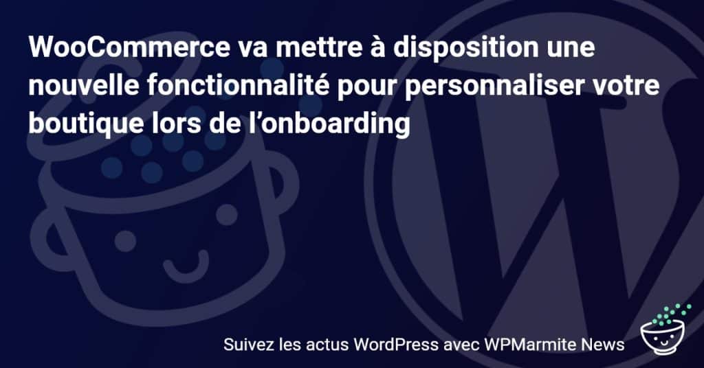 WooCommerce révolutionne l'onboarding avec une personnalisation enrichie de votre boutique!