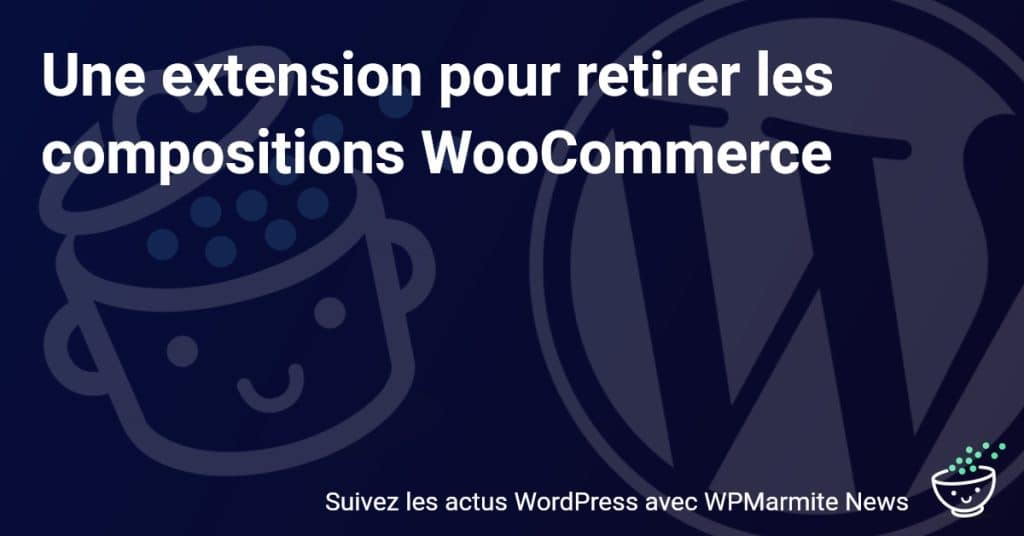 Découvrez Comment Supprimer Facilement les Compositions WooCommerce avec Cette Extension Révolutionnaire !