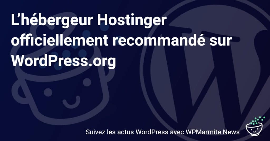 WordPress.org donne son aval à Hostinger : l’hébergeur web incontournable désormais recommandé !