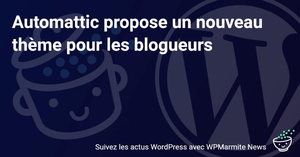 Découvrez le nouveau thème innovant d'Automattic pour les blogueurs!