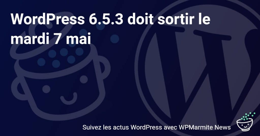 Nouvelle mise à jour majeure! WordPress 6.5.3 arrive ce mardi 7 mai