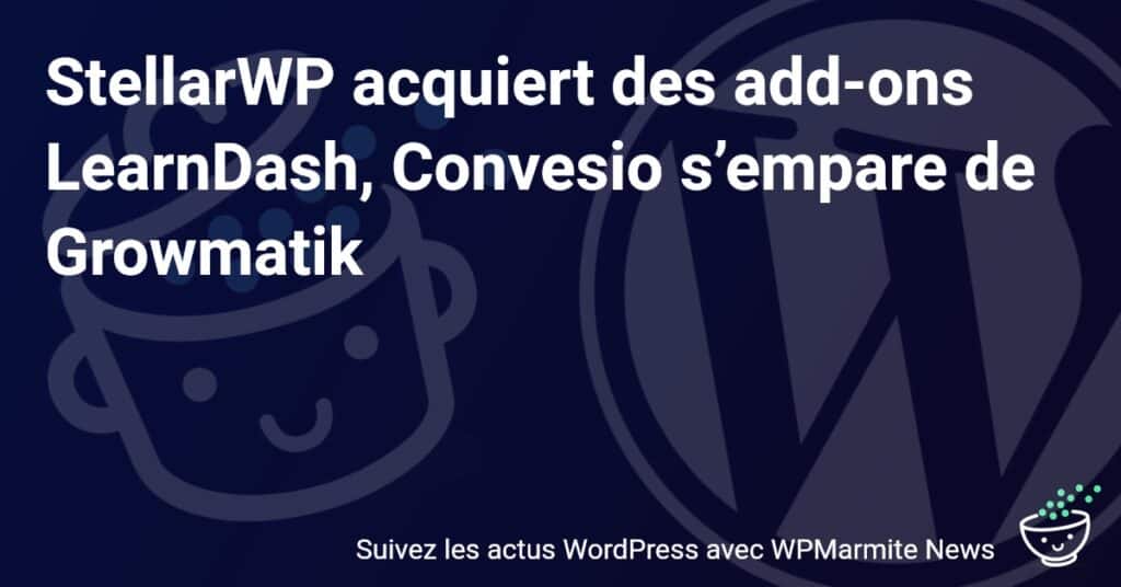 Expansion stupéfiante: StellarWP s'exprime sur l'acquisition des add-ons LearnDash, pendant que Convesio domine avec l'achat de Growmatik!