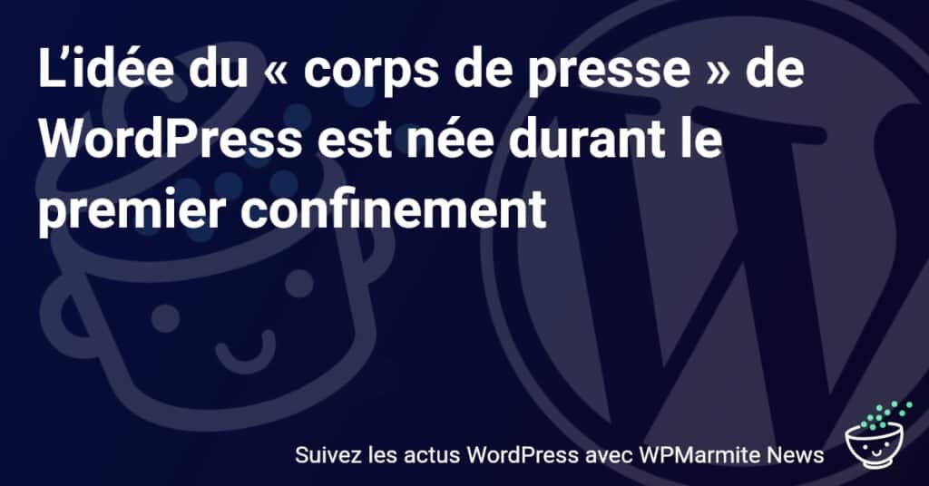 Découvrez comment le premier confinement a inspiré la naissance du « corps de presse » de WordPress!