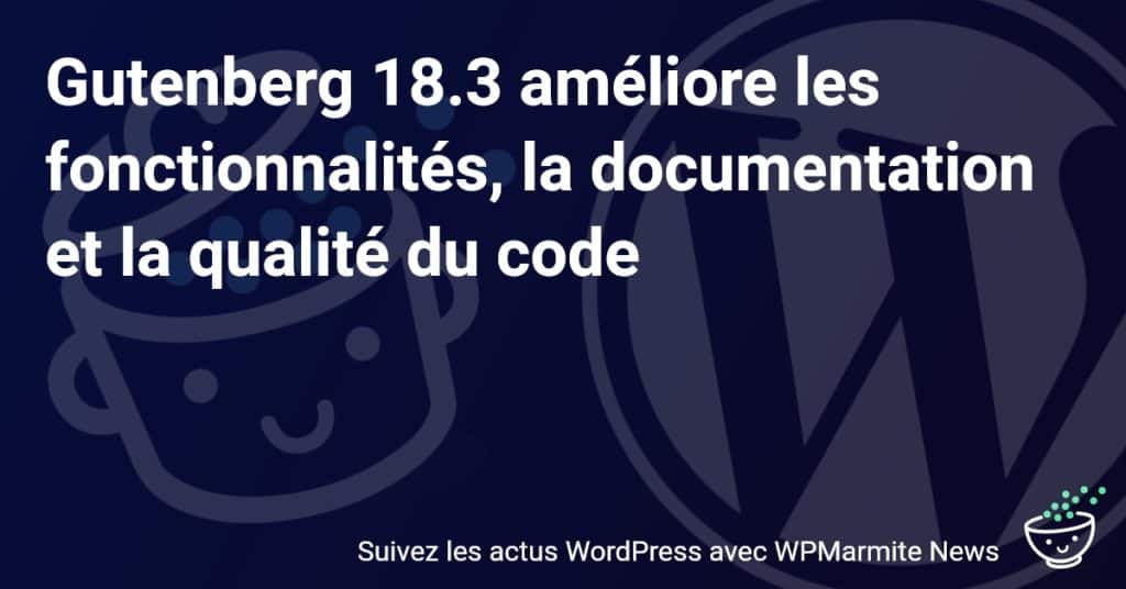 Découvrez les nouvelles mises à jour de Gutenberg 18.3 : Améliorations des fonctionnalités, de la documentation et du code