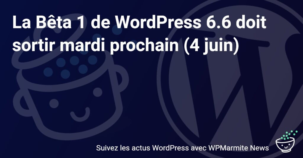 Rendez vous le 4 juin : la première Bêta de WordPress 6.6 promet de révolutionner le web!