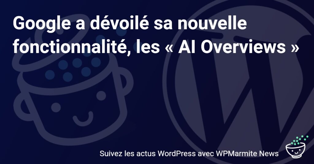 Découvrez les « AI Overviews » de Google : La Révolution de l'Intelligence Artificielle !