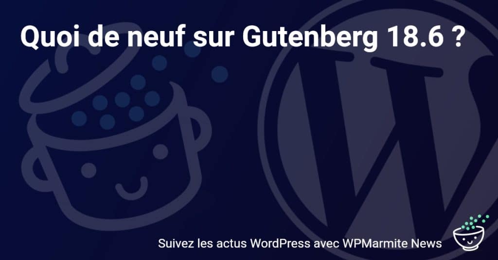 Découvrez les Nouvelles Fonctionnalités Révolutionnaires de Gutenberg 18.6!