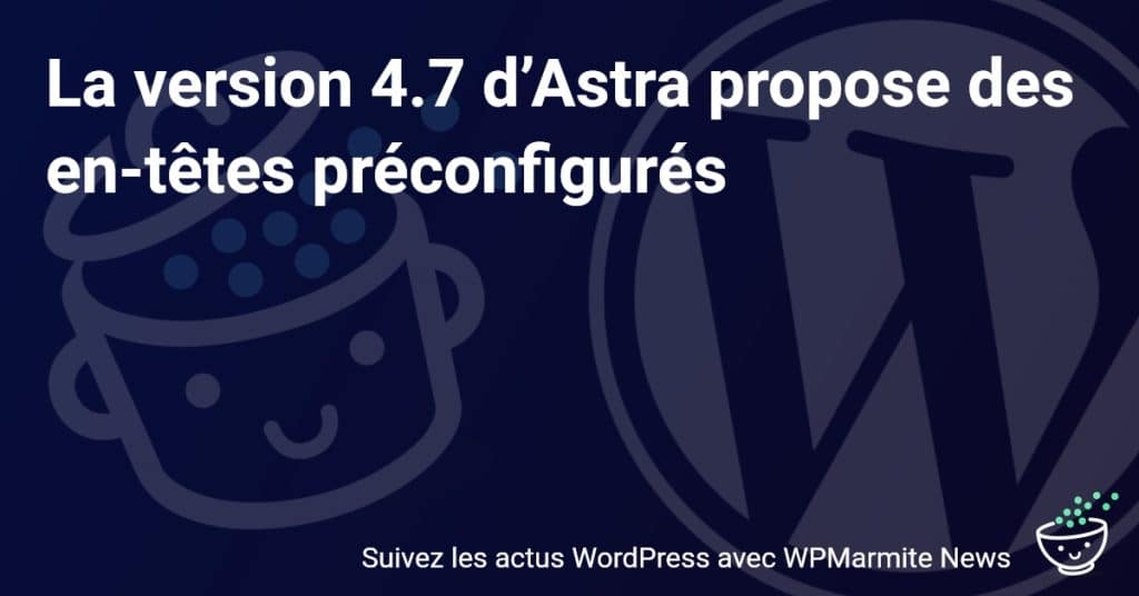 Découvrez les Nouveaux En-têtes Préconfigurés de la Version 4.7 d'Astra!