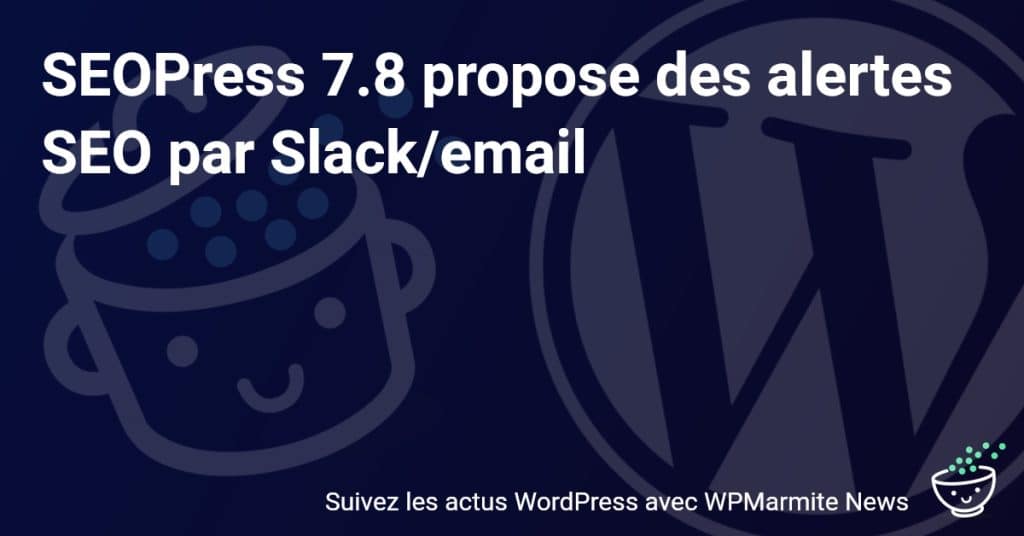 Boostez Votre SEO avec SEOPress 7.8 : Recevez des Alertes Directement sur Slack et par Email !
