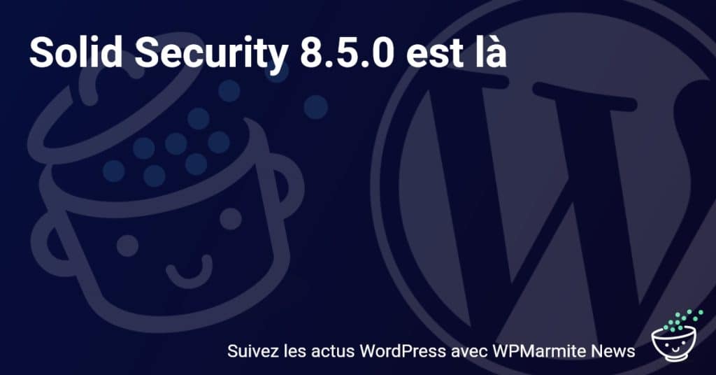 Découvrez les Nouvelles Fonctionnalités de Solid Security 8.5.0!