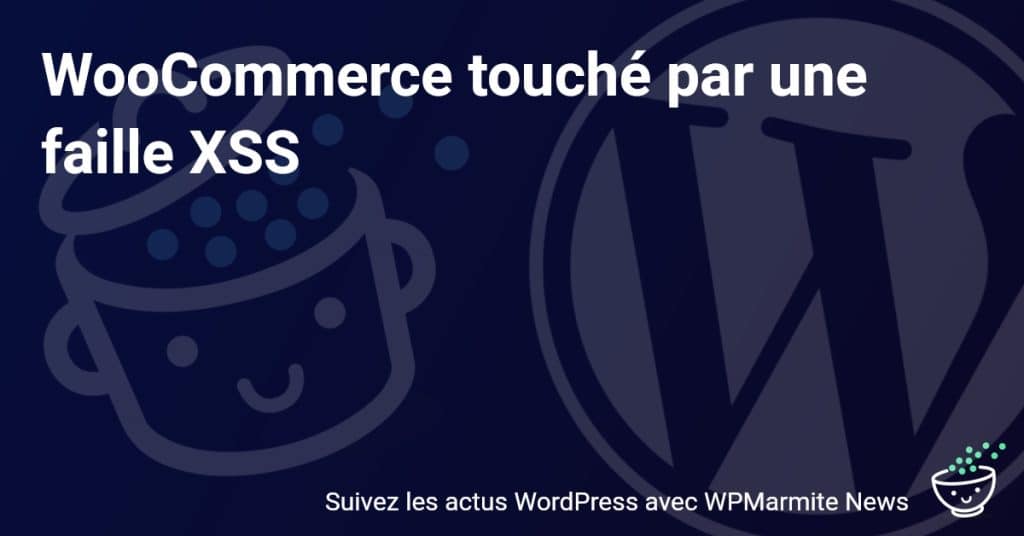 Alerte Sécurité : Une Faille XSS Met en Danger WooCommerce !