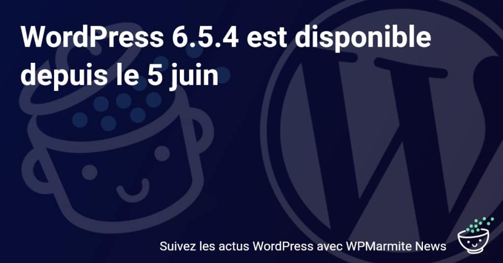 Découvrez les Nouveautés Immanquables de WordPress 6.5.4, Maintenant Disponibles!