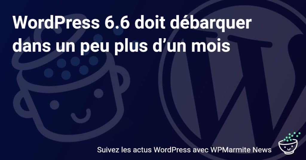 WordPress 6.6 : Toutes les Nouveautés Révolutionnaires à Découvrir Bientôt !