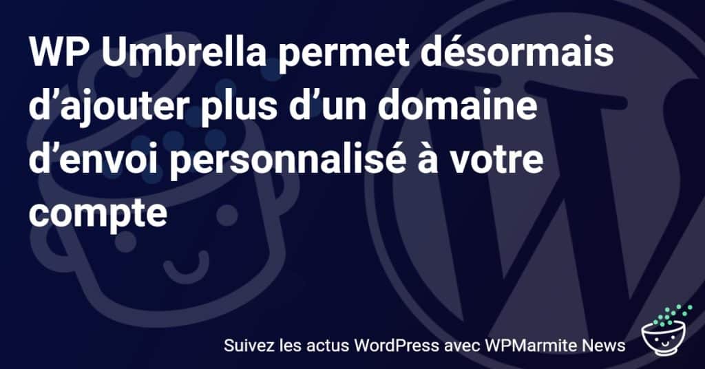 Découvrez comment WP Umbrella vous offre encore plus de flexibilité avec ses nouveaux domaines d'envoi personnalisés !