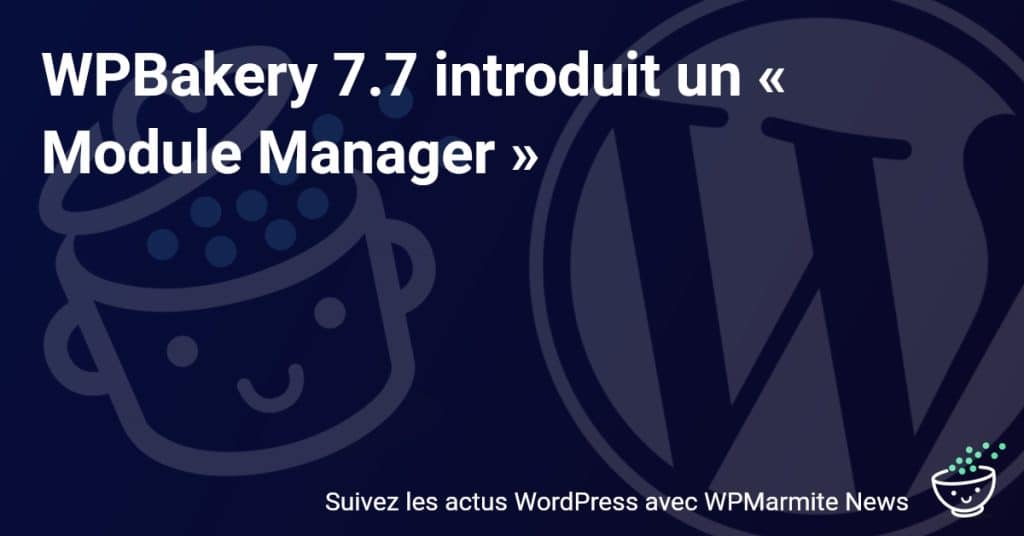 Découvrez le tout nouveau Module Manager de WPBakery 7.7 et révolutionnez votre site web !