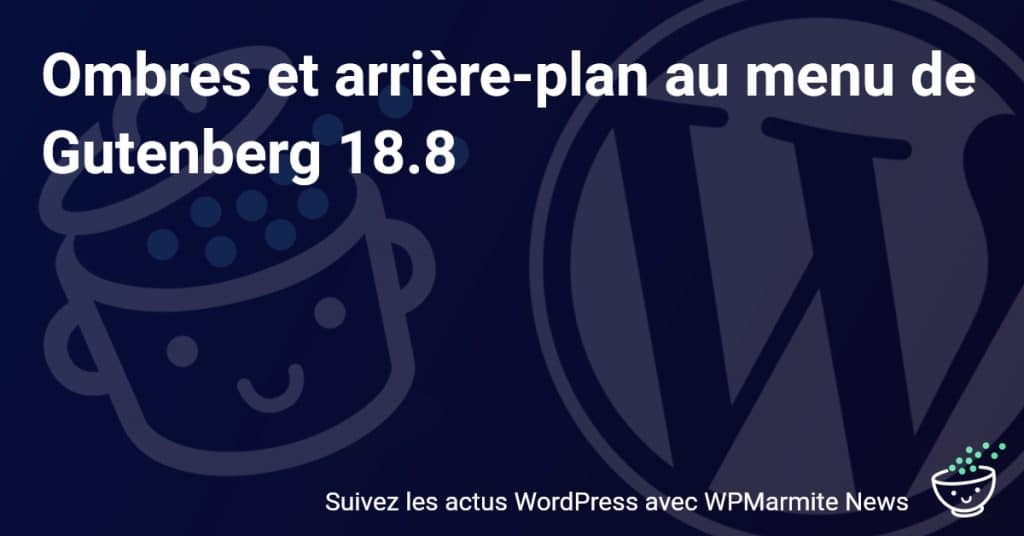 Découvrez les Nouvelles Options de Design avec Gutenberg 18.8 : Ombres et Arrière-plan Réinventés !