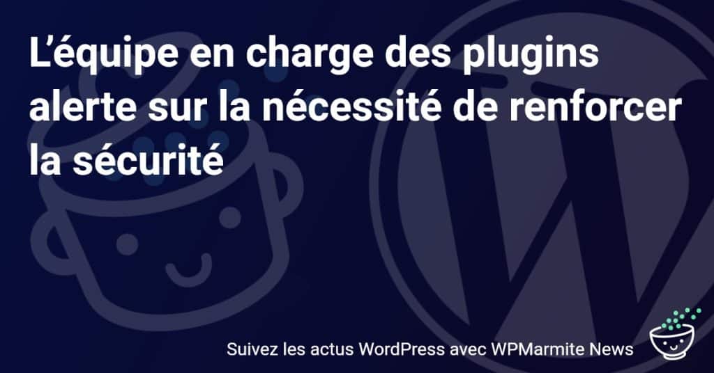 Sécurité des Plugins : L'avertissement crucial de l'équipe en charge