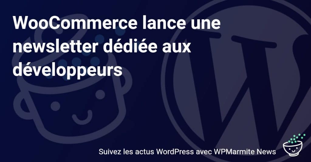 Découvrez la Nouvelle Newsletter WooCommerce pour Développeurs : Ne Manquez Plus Rien !