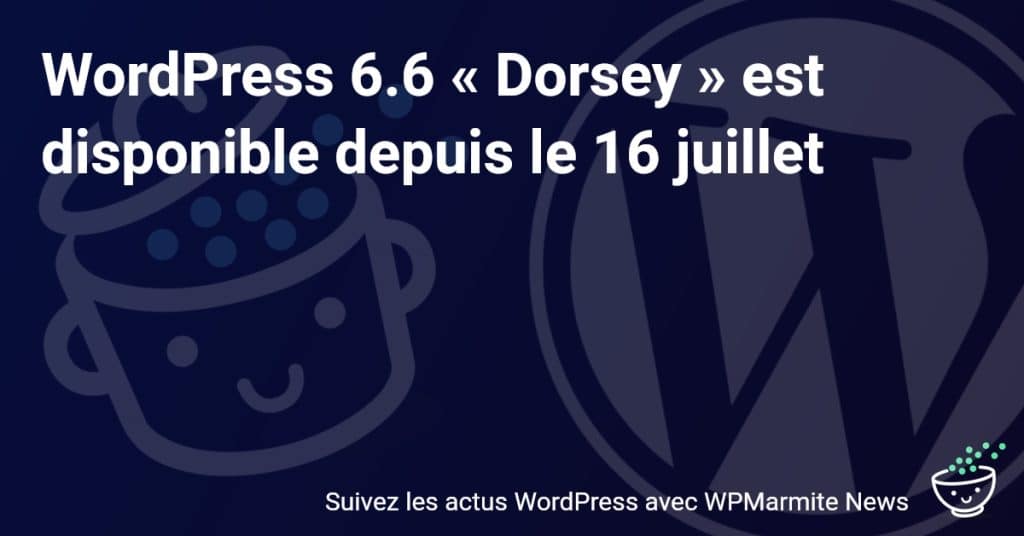 Découvrez les Nouveautés Incroyables de WordPress 6.6 'Dorsey' Dès Aujourd'hui !