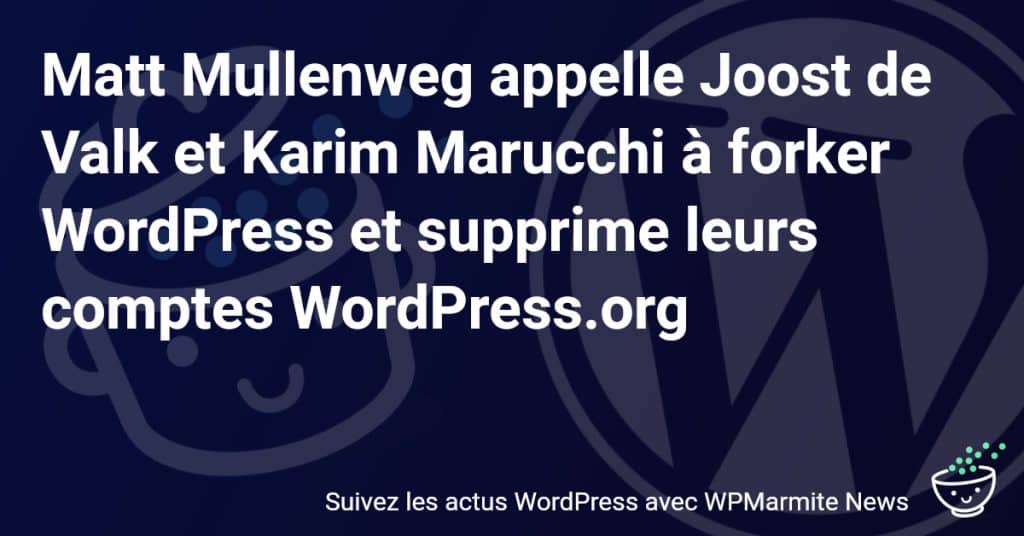 Coup de tonnerre : Matt Mullenweg exige un fork de WordPress et bannit Joost de Valk et Karim Marucchi !