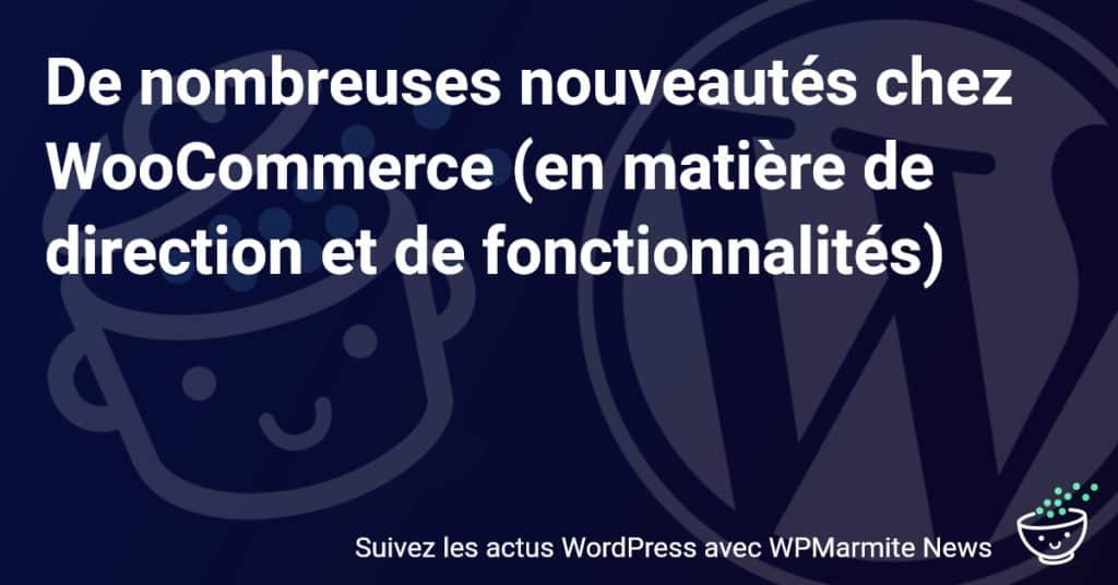 Révolution chez WooCommerce : Nouvelles Directions et Fonctionnalités Innovantes à Découvrir !
