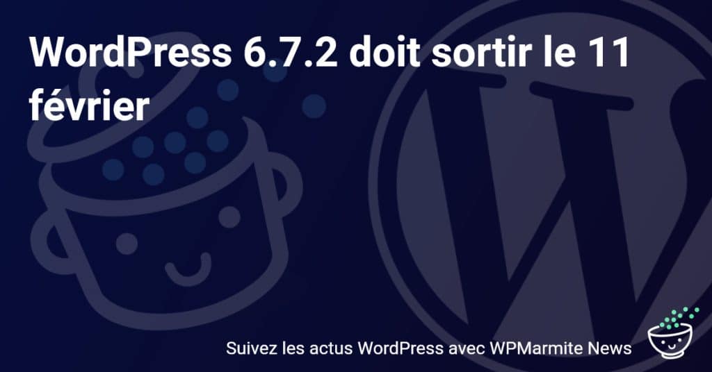 Préparez-vous pour la Révolution du Web : WordPress 6.7.2 Arrive le 11 Février !