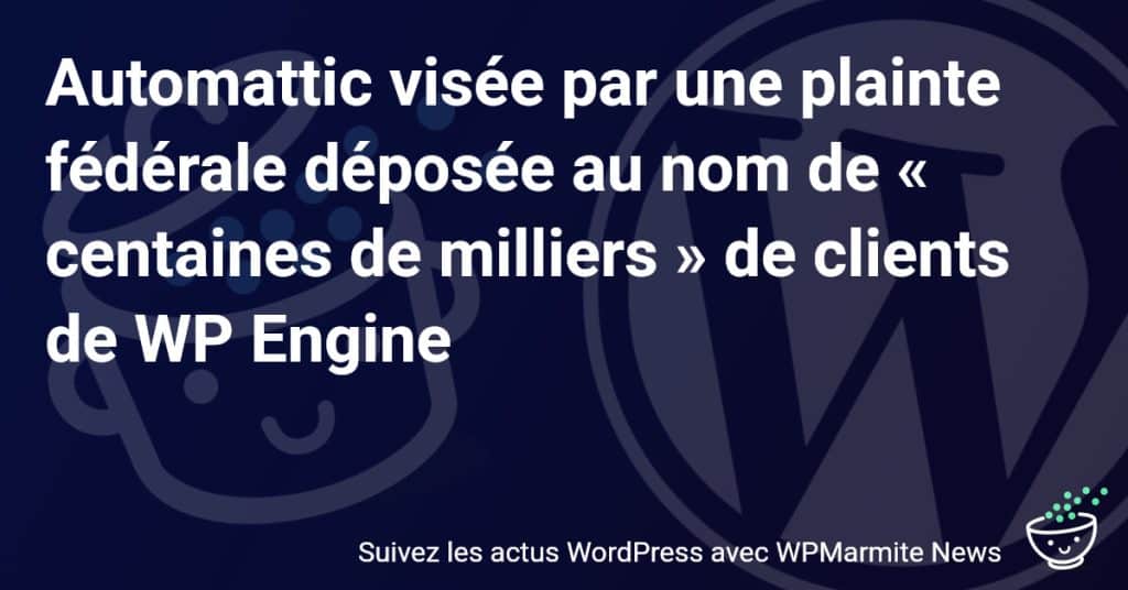 Scandale Tech : Automattic face à une plainte fédérale de masse par des utilisateurs de WP Engine