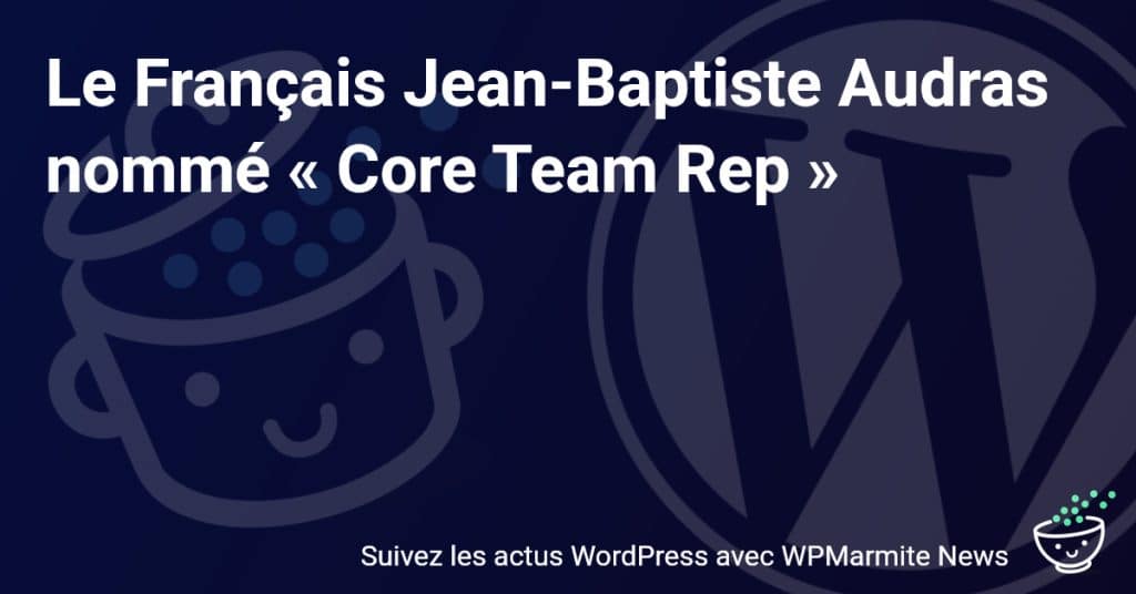 Découvrez le Parcours Inspirant de Jean-Baptiste Audras, Nouveau Leader de l'Équipe WordPress