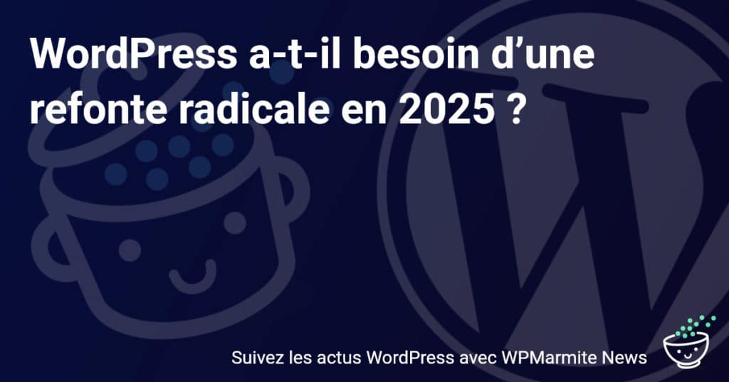2025 : Le Moment de la Révolution pour WordPress ? Découvrez les Enjeux d'une Éventuelle Refonte !