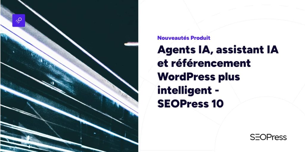 SEOPress 10 généralise les agents IA sur WordPress